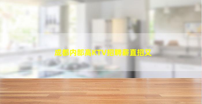 成都内部高KTV招聘薪直招又